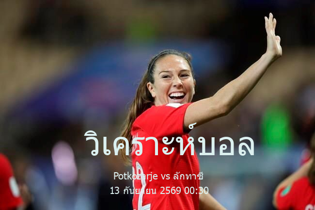 วิเคราะห์บอล  บอสเนียและเฮอร์เซโกวีน่า เปอร์วา ลีกา - อาร์เอส Potkozarje vs ลักทาซี 13 กันยายน 2569